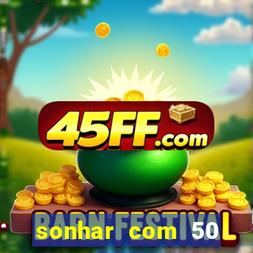 sonhar com 50 reais jogo do bicho